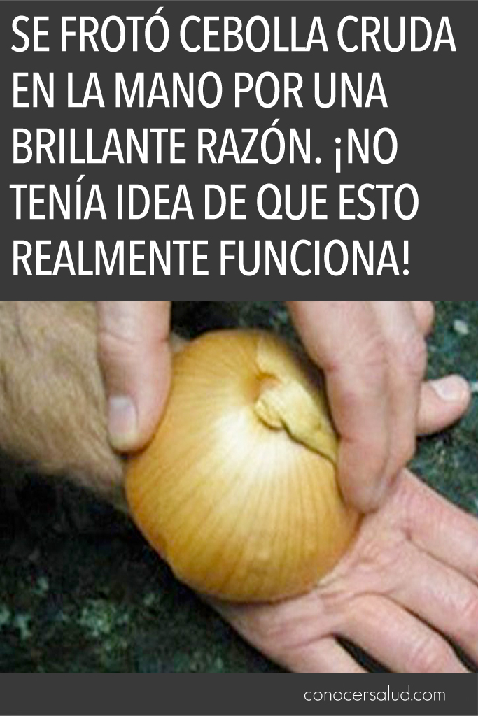 Se frotó cebolla cruda en la mano por una brillante razón. ¡No tenía idea de que esto realmente funciona!