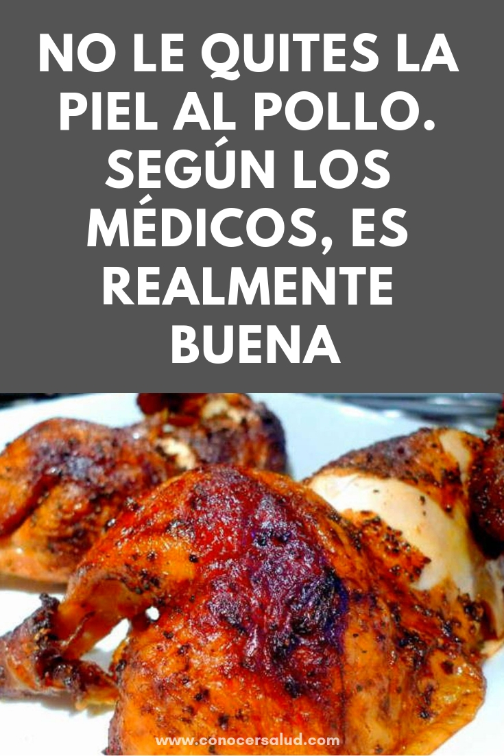 No le quites la piel al pollo. Según los médicos, es realmente BUENA