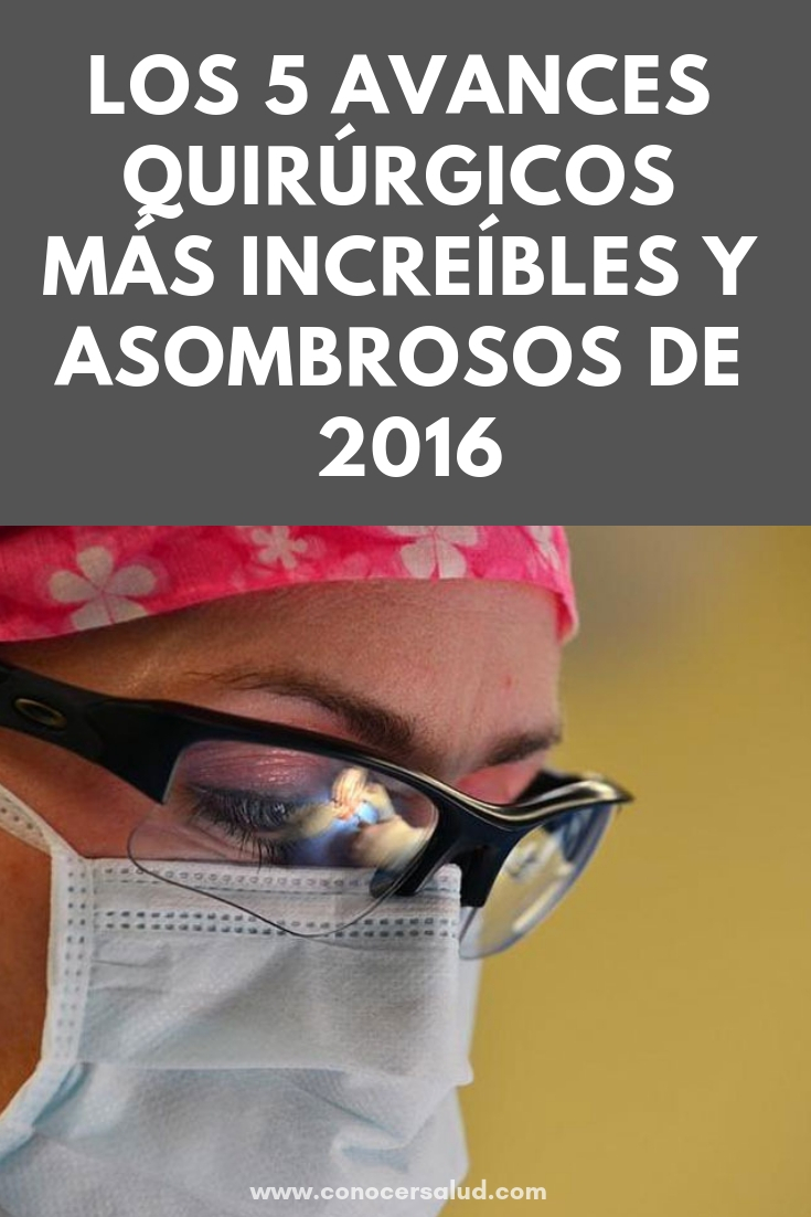 Los 5 avances quirúrgicos más increíbles y asombrosos de 2016