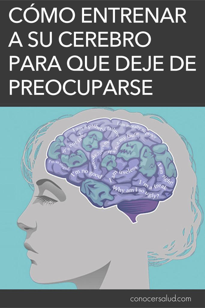 Cómo entrenar a su cerebro para que deje de preocuparse