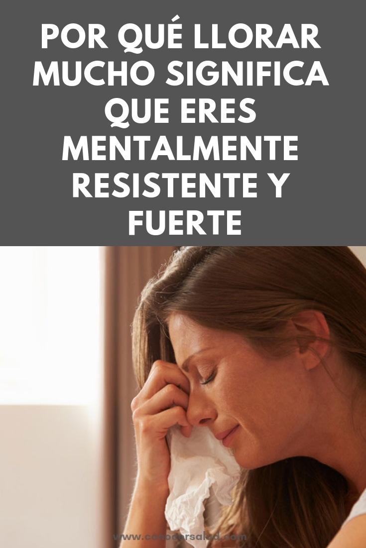 Por qué llorar mucho significa que eres mentalmente resistente y fuerte