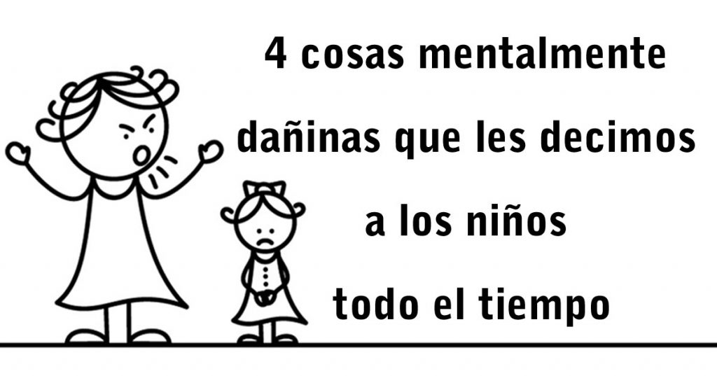 4 cosas mentalmente dañinas que les decimos a los niños todo el tiempo