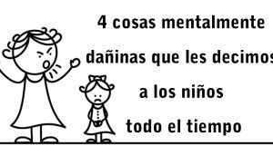 4 cosas mentalmente dañinas que les decimos a los niños todo el tiempo