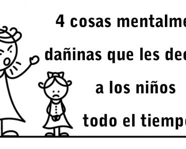 4 cosas mentalmente dañinas que les decimos a los niños todo el tiempo