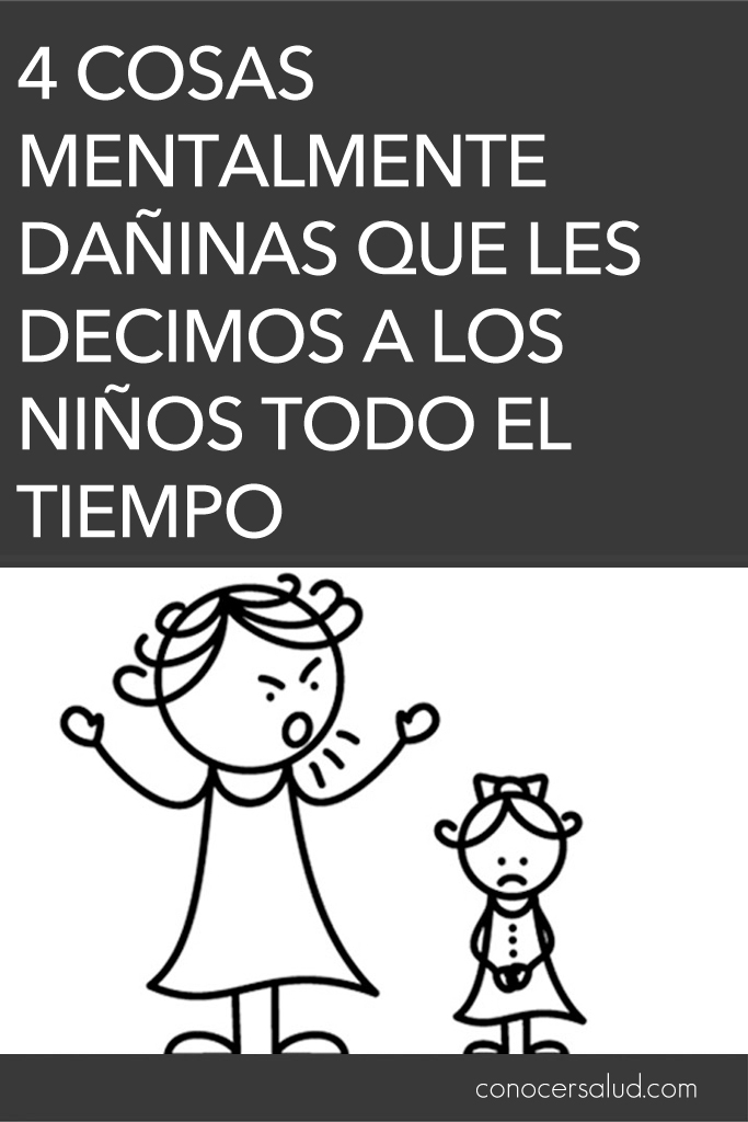 4 cosas mentalmente dañinas que les decimos a los niños todo el tiempo