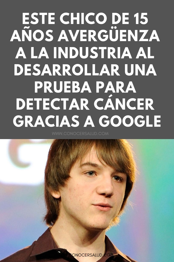 Este chico de 15 años de edad avergüenza a la industria al desarrollar una prueba para detectar cáncer gracias a Google