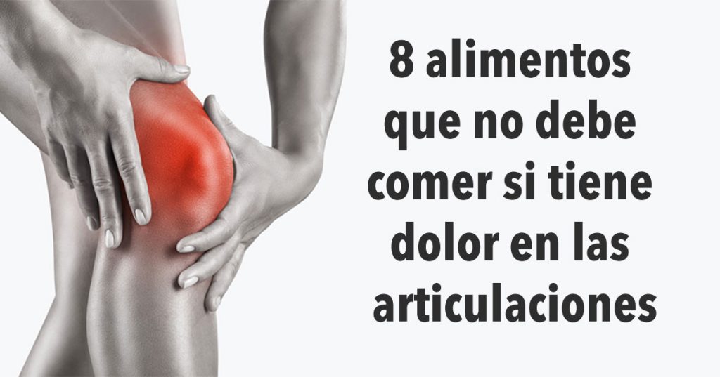 8 alimentos que no debe comer si tiene dolor en las articulaciones