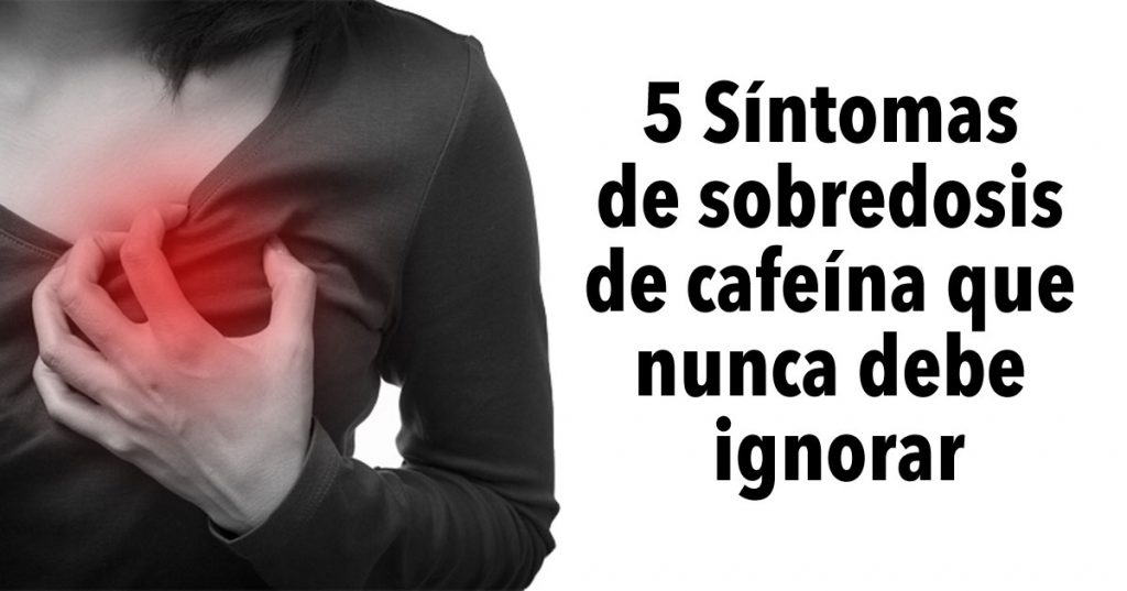 5 Síntomas de sobredosis de cafeína que nunca debe ignorar