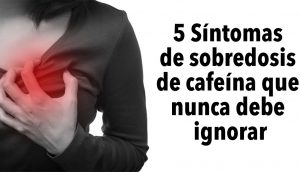 5 Síntomas de sobredosis de cafeína que nunca debe ignorar