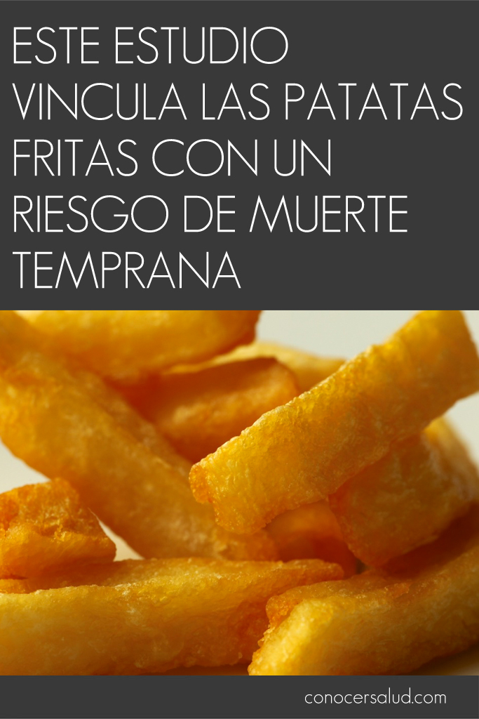 Este estudio vincula las patatas fritas con un riesgo de muerte temprana