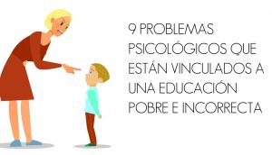 9 Problemas psicológicos que están vinculados a una educación pobre e incorrecta