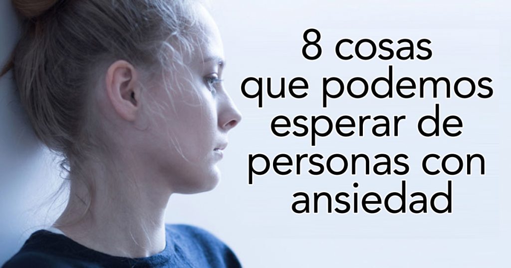 8 cosas que podemos esperar de personas con ansiedad