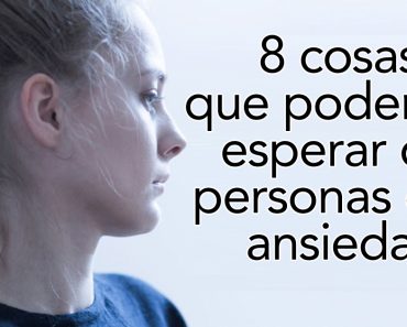 8 cosas que podemos esperar de personas con ansiedad