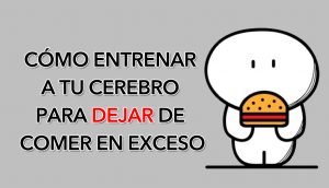 Cómo entrenar a tu cerebro para dejar de comer en exceso