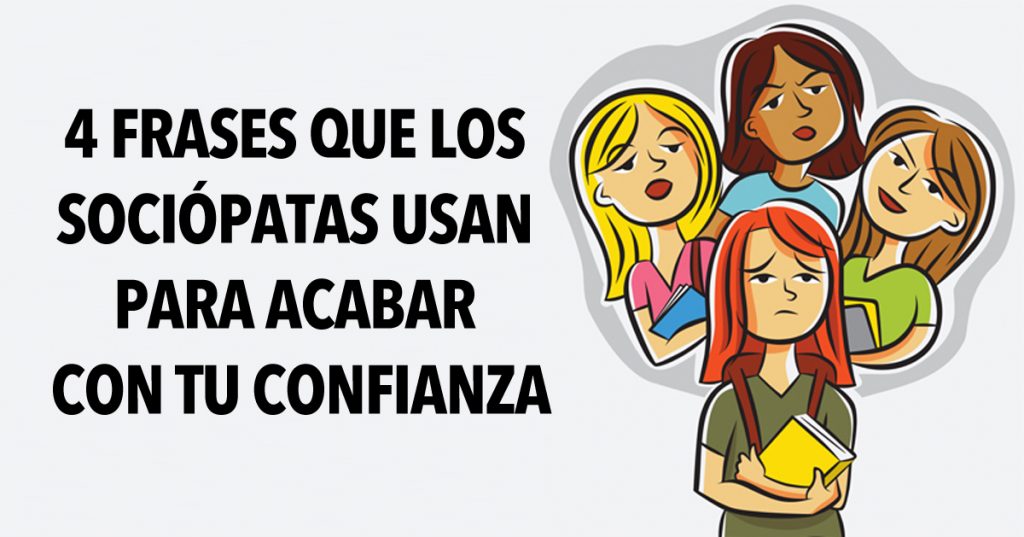 4 Frases que los sociópatas usan para acabar con tu confianza