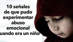 10 señales de que pudo experimentar abuso emocional cuando era un niño