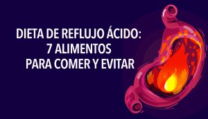 Dieta de Reflujo Ácido: 7 Alimentos para comer y evitar