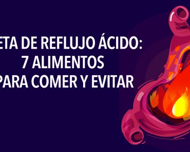 Dieta de Reflujo Ácido: 7 Alimentos para comer y evitar