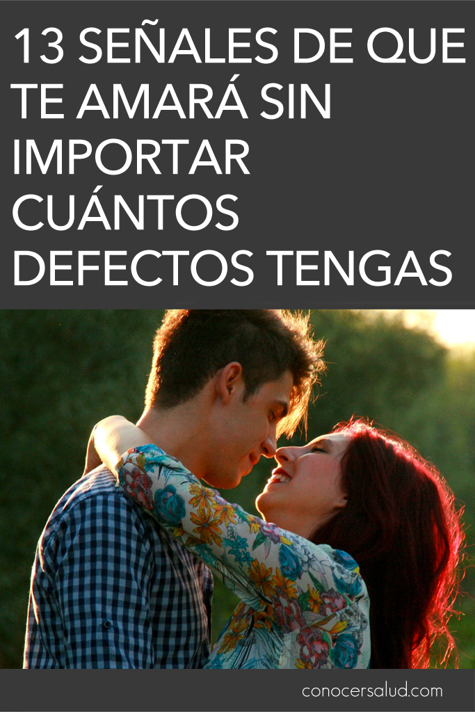 13 señales de que te amará sin importar cuántos defectos tengas