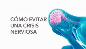 Terapeutas revelan 9 cosas que le evitarán tener una crisis nerviosa