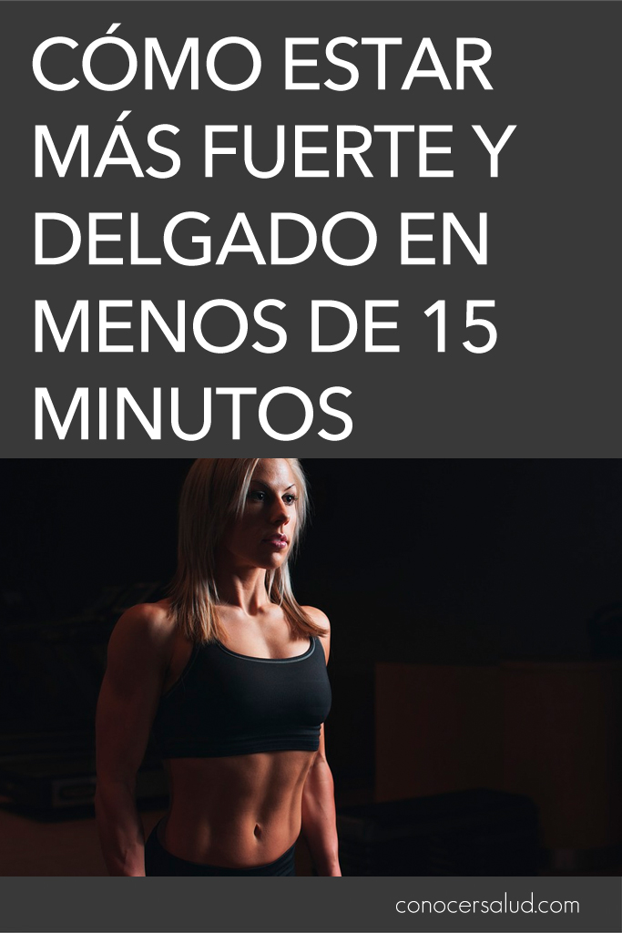 Cómo estar más fuerte y delgado en menos de 15 minutos