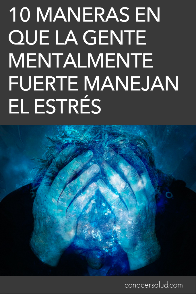 10 Maneras en que la gente mentalmente fuerte manejan el estrés