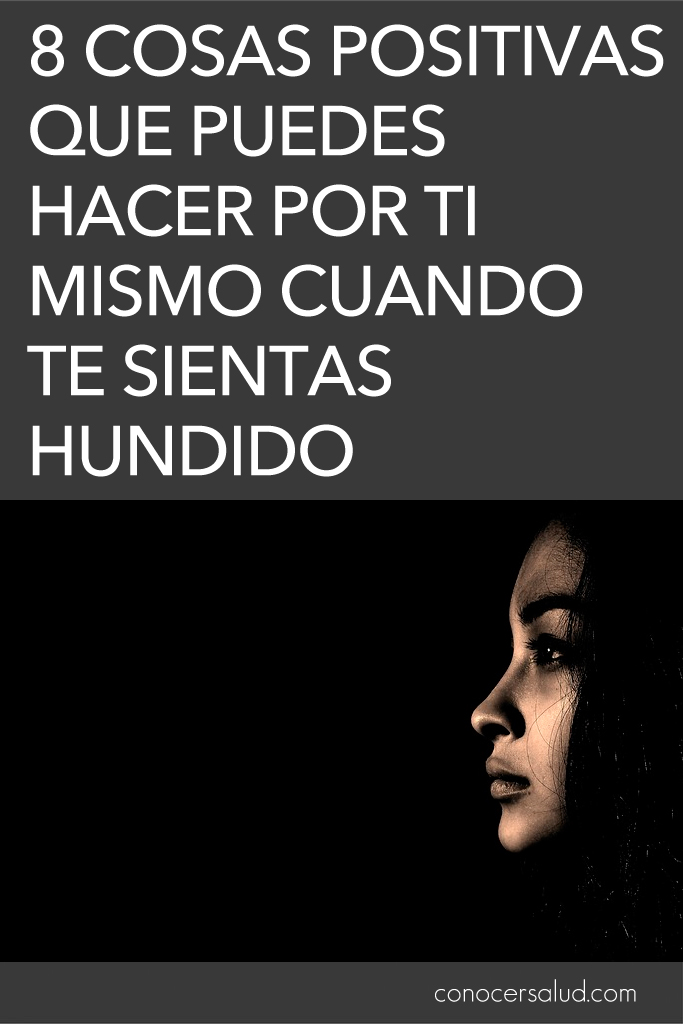 8 cosas positivas que puedes hacer por ti mismo cuando te sientas hundido