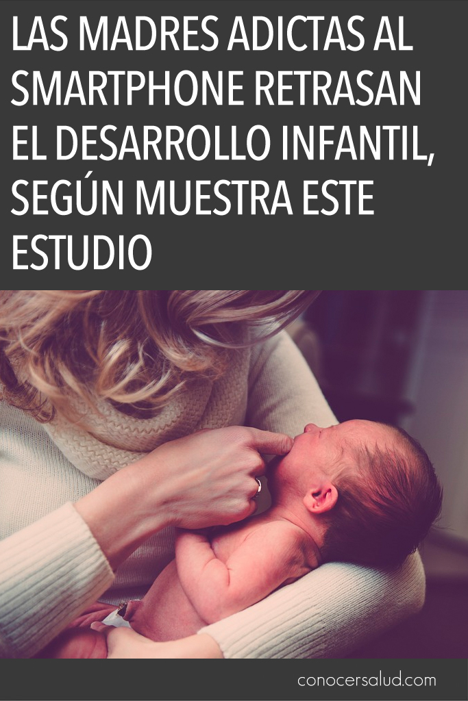 Las madres adictas al Smartphone retrasan el desarrollo infantil, según muestra este estudio