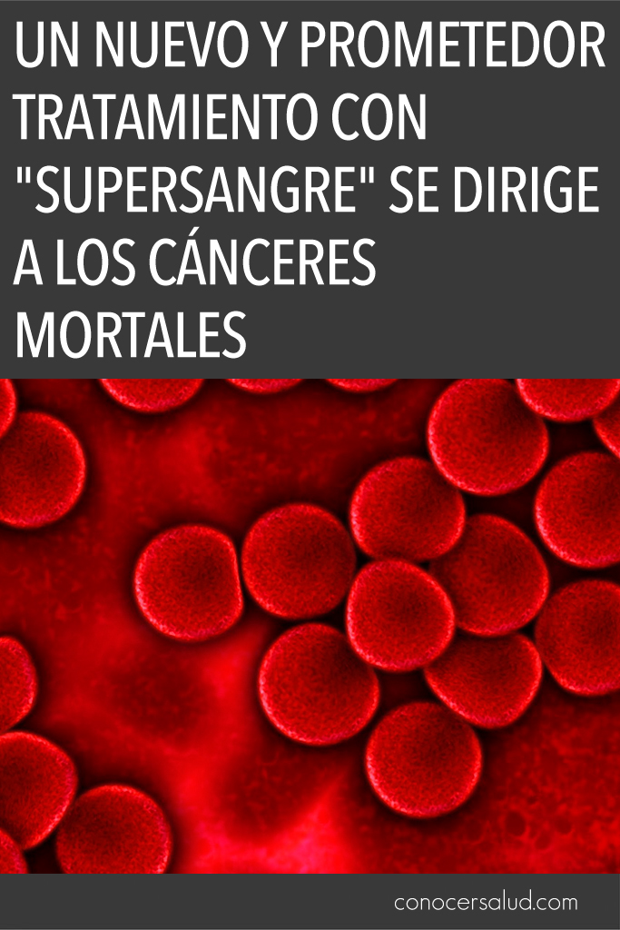 Un nuevo y prometedor tratamiento con "supersangre" se dirige a los cánceres mortales