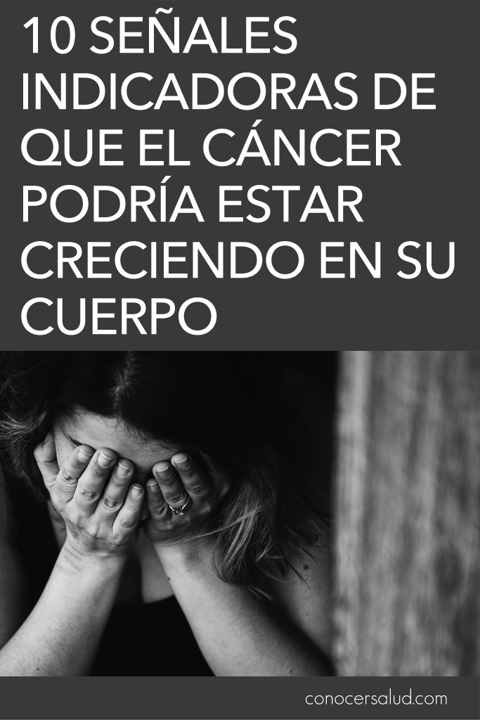 10 señales indicadoras de que el cáncer podría estar creciendo en su cuerpo