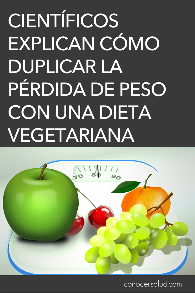 Científicos explican cómo duplicar la pérdida de peso con una dieta vegetariana