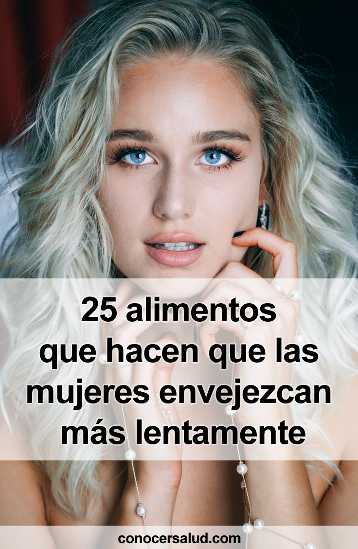 25 alimentos que hacen que las mujeres envejezcan más lentamente