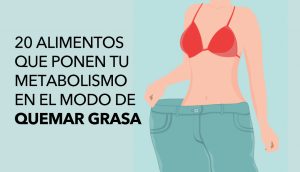 20 alimentos que ponen tu metabolismo en el modo de quemar grasa